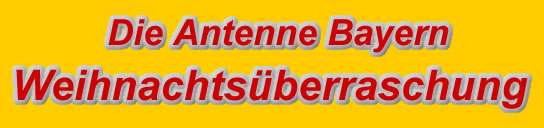 Kostenlose Weihnachtsgeschenke. Die ANTENNE BAYERN Weihnachts�berraschung