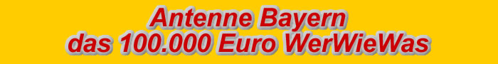 Antenne Bayern werwiewas 100000 Euro Gewinnspiel