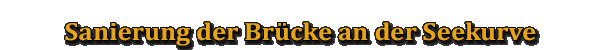 Sanierung der Brücke an der Seekurve