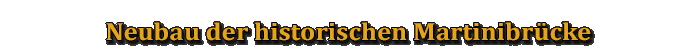 Neubau der historischen Martinibrücke