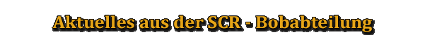 Aktuelles aus der SCR - Bobabteilung