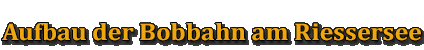 Aufbau der Bobbahn am Riessersee