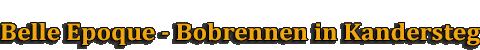 Belle Epoque - Bobrennen in Kandersteg