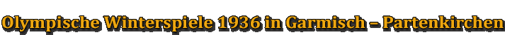 Olympische Winterspiele 1936 in Garmisch – Partenkirchen